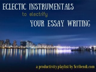 Eclectic Instrumentals
to electrify
your essay writing
a productivity playlist by Scribendi.com
 