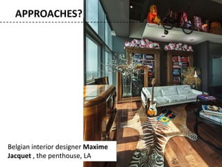APPROACHES?
Belgian interior designer Maxime
Jacquet , the penthouse, LA
 