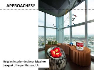 APPROACHES?
Belgian interior designer Maxime
Jacquet , the penthouse, LA
 