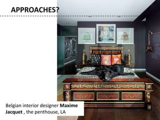 Belgian interior designer Maxime
Jacquet , the penthouse, LA
APPROACHES?
 
