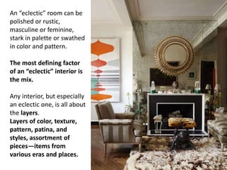 An “eclectic” room can be
polished or rustic,
masculine or feminine,
stark in palette or swathed
in color and pattern.
The...