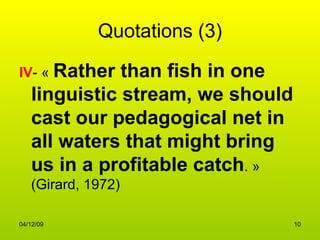 Quotations (3) IV - «  Rather than fish in one linguistic stream, we should cast our pedagogical net in all waters that might bring us in a profitable catch . » (Girard, 1972) 