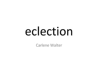 eclection Carlene Walter 