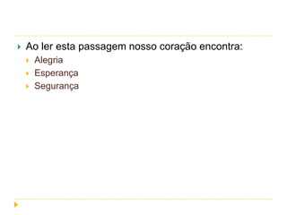 

Ao ler esta passagem nosso coração encontra:




Alegria
Esperança
Segurança

 