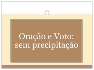 Oração e Voto:
sem precipitação

 