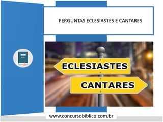 www.concursobiblico.com.br
PERGUNTAS ECLESIASTES E CANTARES
 