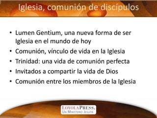 Iglesia, comunión de discípulos<br />Lumen Gentium, una nueva forma de ser Iglesia en el mundo de hoy<br />Comunión, víncu...