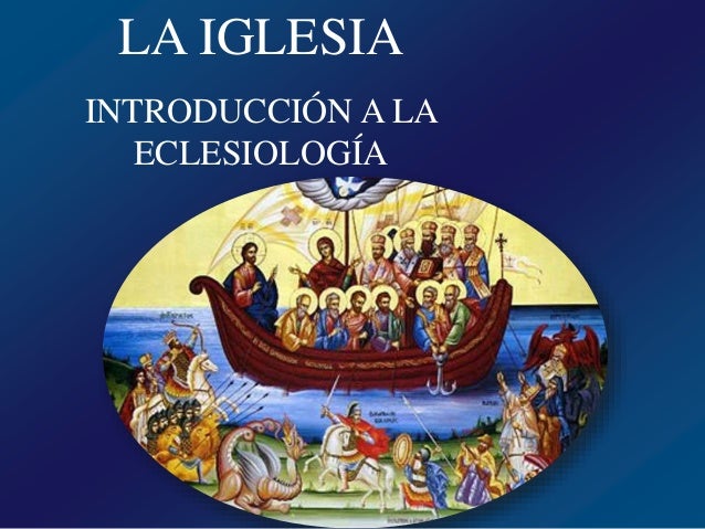 LA IGLESIA 
INTRODUCCIÓN A LA 
ECLESIOLOGÍA 
 