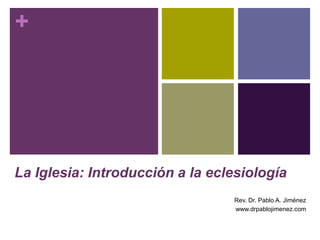 +
La Iglesia: Introducción a la eclesiología
Rev. Dr. Pablo A. Jiménez
www.drpablojimenez.com
 