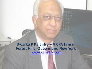 Dwarka P Kalantry – A CPA firm in
Forest Hills, Queens and New York
        www.kalantry.com
 