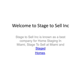 Welcome to Stage to Sell Inc

 Stage to Sell Inc is known as a best
    company for Home Staging In
  Miami, Stage To Sell at Miami and
                Staged
                Homes.
 