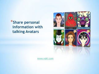 *Share personal

information with
talking Avatars

www.voki.com

 