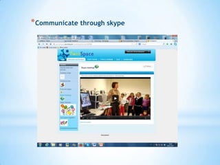 * Communicate through skype

 