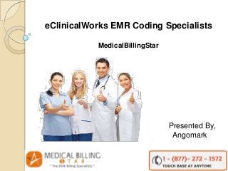 eClinicalWorks EMR Coding Specialists
MedicalBillingStar

Presented By,
Angomark

 