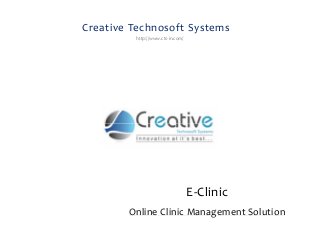 Creative Technosoft Systems 
http://www.cts-in.com/ 
E-Clinic 
Online Clinic Management Solution 
 