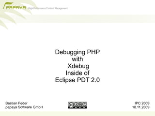 Debugging PHP
                             with
                            Xdebug
                           Inside of
                       Eclipse PDT 2.0


Bastian Feder                             IPC 2009
papaya Software GmbH                     18.11.2009
 