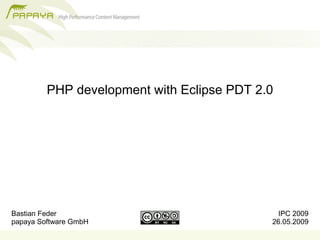 PHP development with Eclipse PDT 2.0




Bastian Feder                                IPC 2009
papaya Software GmbH                        26.05.2009
 