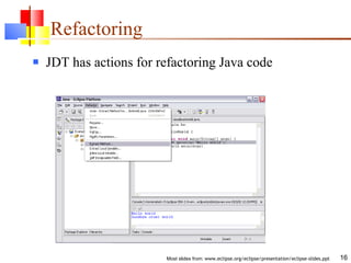 Refactoring JDT has actions for refactoring Java code 