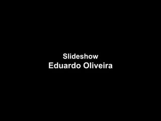 Slideshow Eduardo Oliveira 
