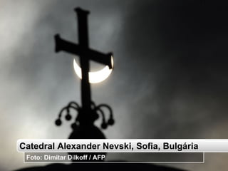 Catedral Alexander Nevski, Sofia, Bulgária Foto: Dimitar Dilkoff / AFP 