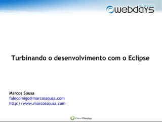 Turbinando o desenvolvimento com o Eclipse




Marcos Sousa
falecomigo@marcossousa.com
http://www.marcossousa.com
 