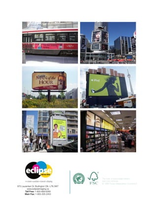 The mark of responsible forestry
                                           SW-COC-003436
                                           © 1996 Forest Stewardship Council A.C.
875 Laurentian Dr. Burlington ON L7N 3W7
         www.eclipseimaging.ca
       Toll Free: 1-800-668-6369
       Main Fax: 1-905-335-2453
 