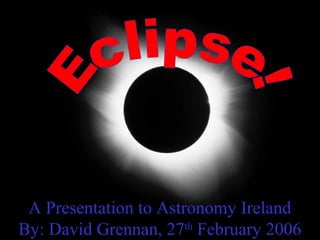A Presentation to Astronomy Ireland
By: David Grennan, 27th February 2006

 