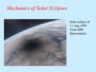 Mechanics of Solar Eclipses
Solar eclipse of
11 Aug 1999
From MIR
Spacestation.

 