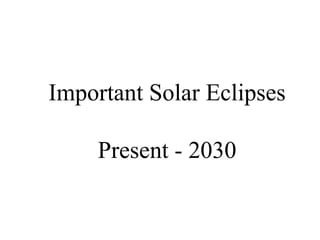 Important Solar Eclipses
Present - 2030

 