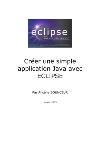 Créer une simple
application Java avec
ECLIPSE
Par Ahcène BOUNCEUR
Janvier 2005
 