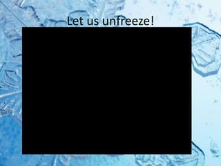 Let us unfreeze!
 