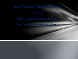 Angel Fernando Navarro Ocampo
Cetís 109
Profa.: Margarita Romero Alvarado
Como insertar una imagen en Eclipse
 
