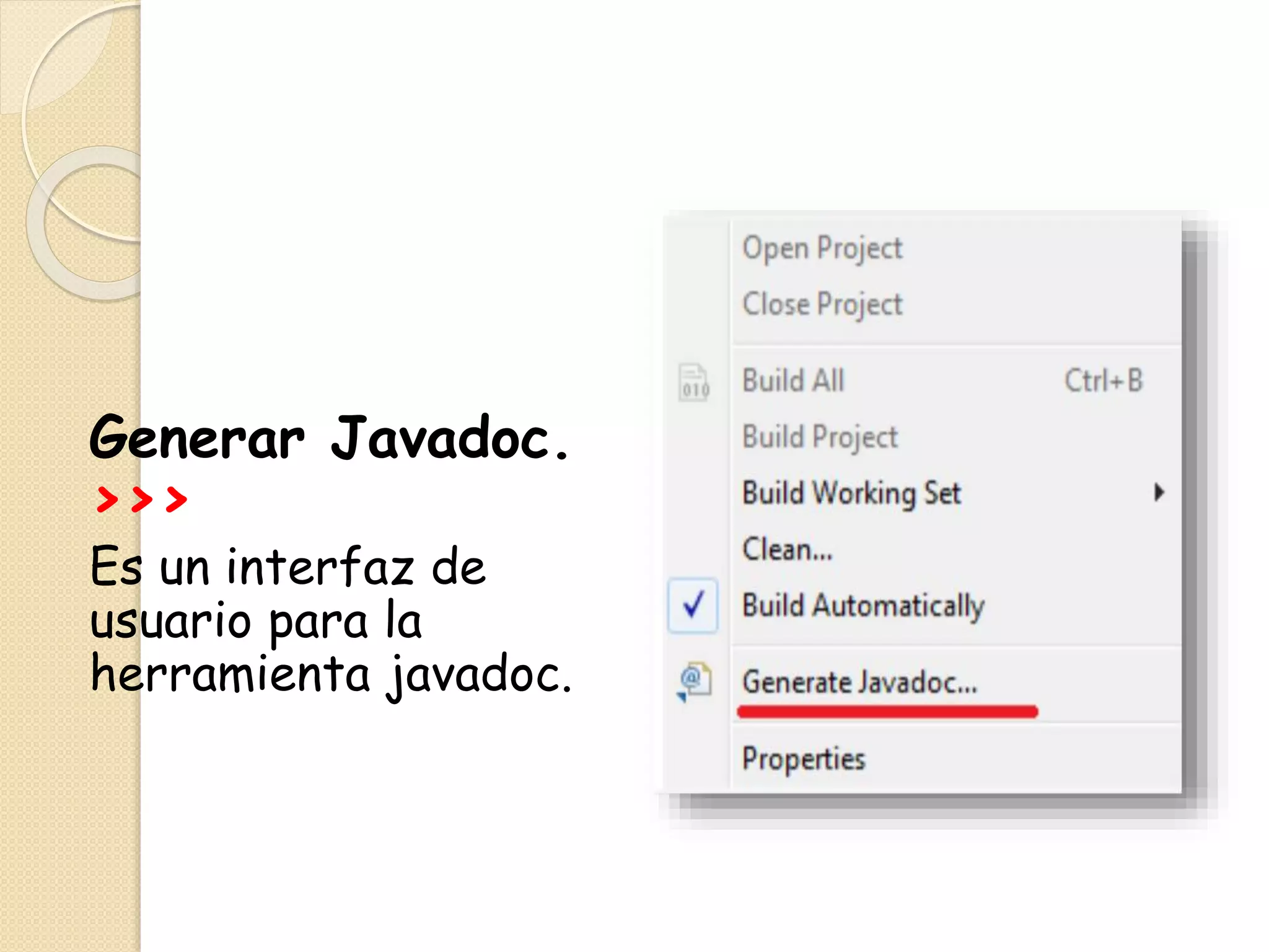 Generar Javadoc.
>>>
Es un interfaz de
usuario para la
herramienta javadoc.
 