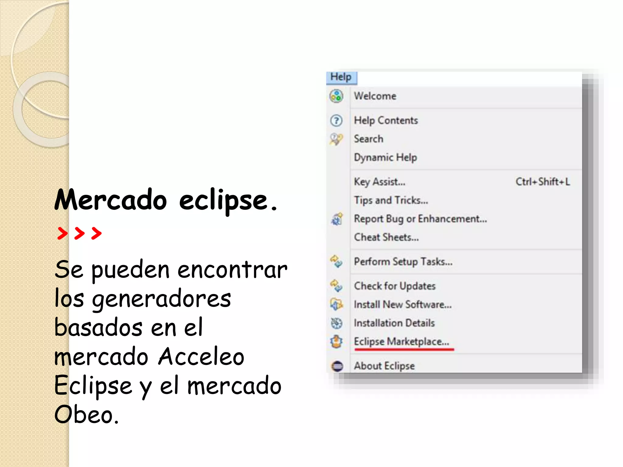 Mercado eclipse.
>>>
Se pueden encontrar
los generadores
basados en el
mercado Acceleo
Eclipse y el mercado
Obeo.
 