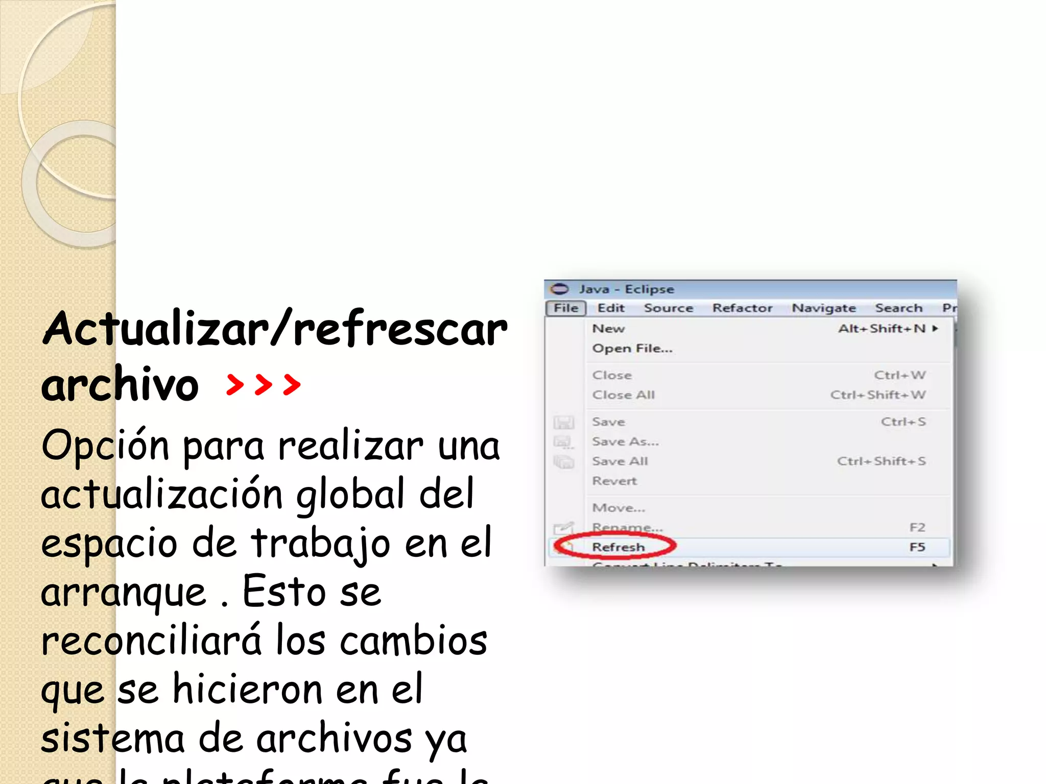 Actualizar/refrescar
archivo >>>
Opción para realizar una
actualización global del
espacio de trabajo en el
arranque . Esto se
reconciliará los cambios
que se hicieron en el
sistema de archivos ya
 