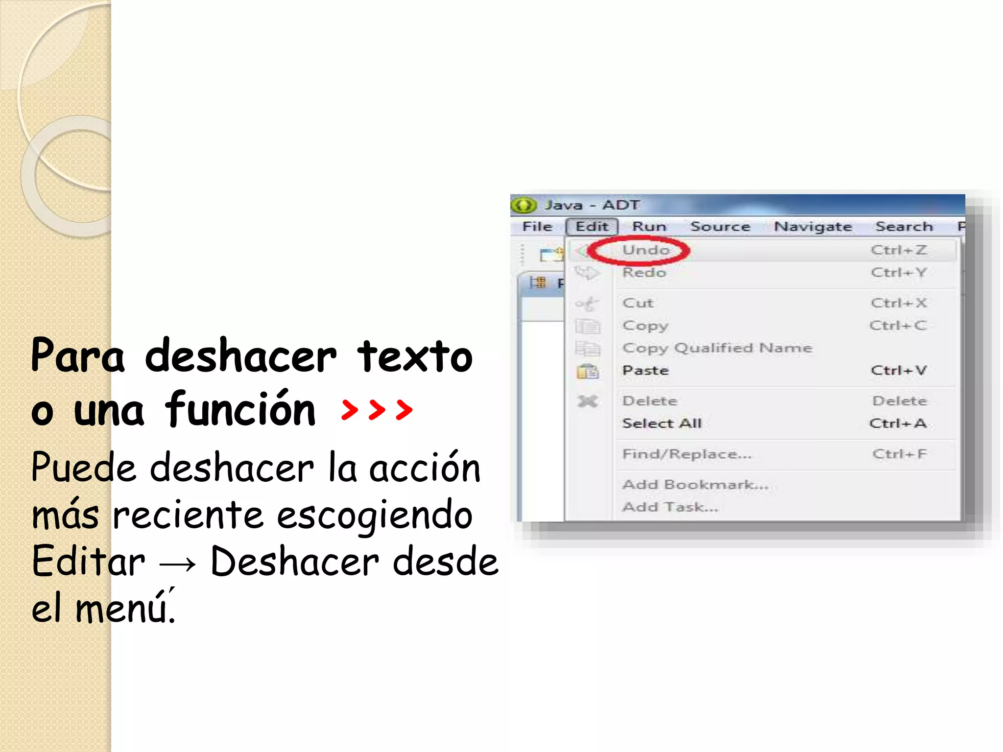 Para deshacer texto
o una función >>>
Puede deshacer la acción
más reciente escogiendo
Editar → Deshacer desde
el menú.́
 