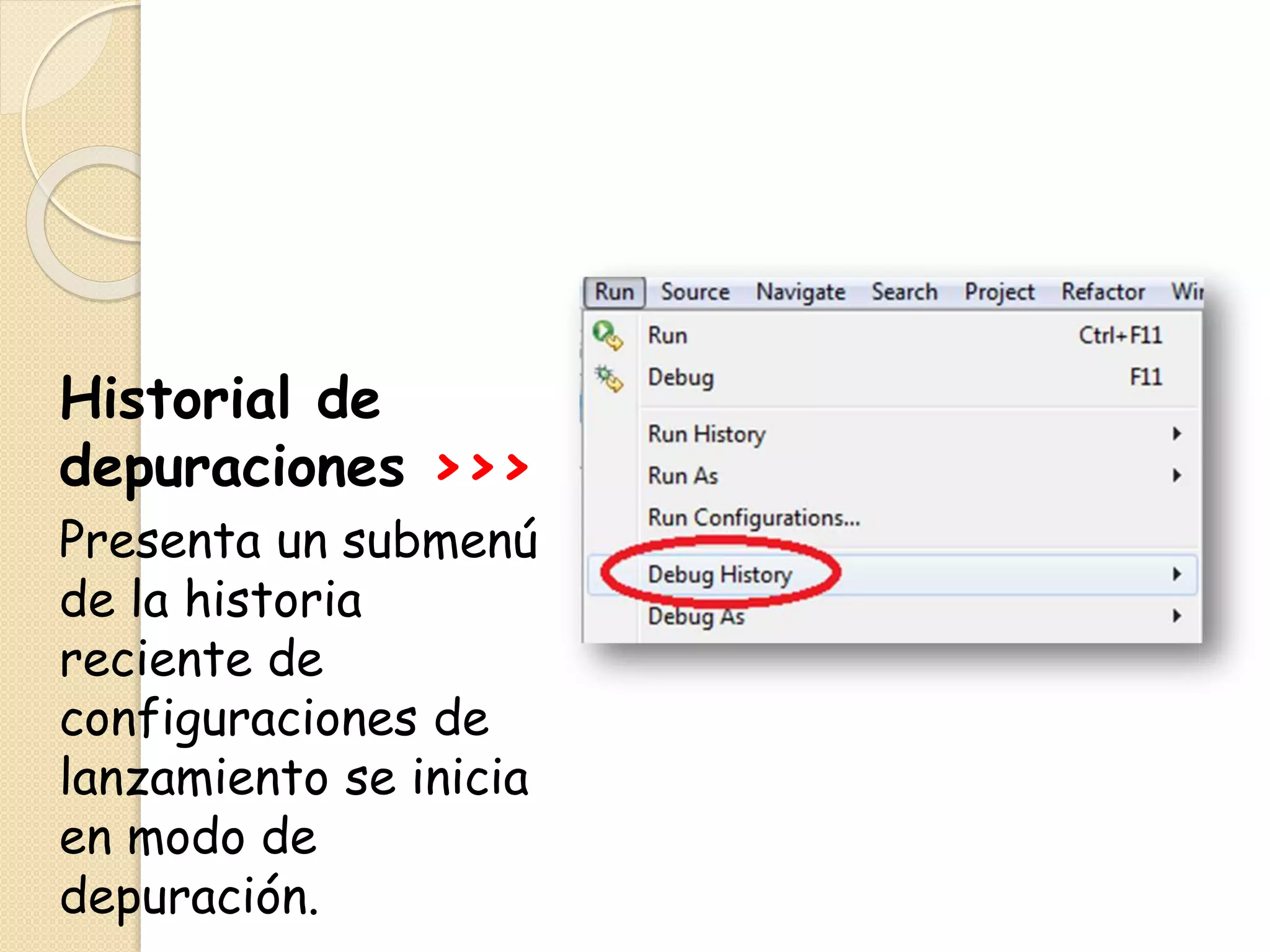 Historial de
depuraciones >>>
Presenta un submenú
de la historia
reciente de
configuraciones de
lanzamiento se inicia
en modo de
depuración.
 