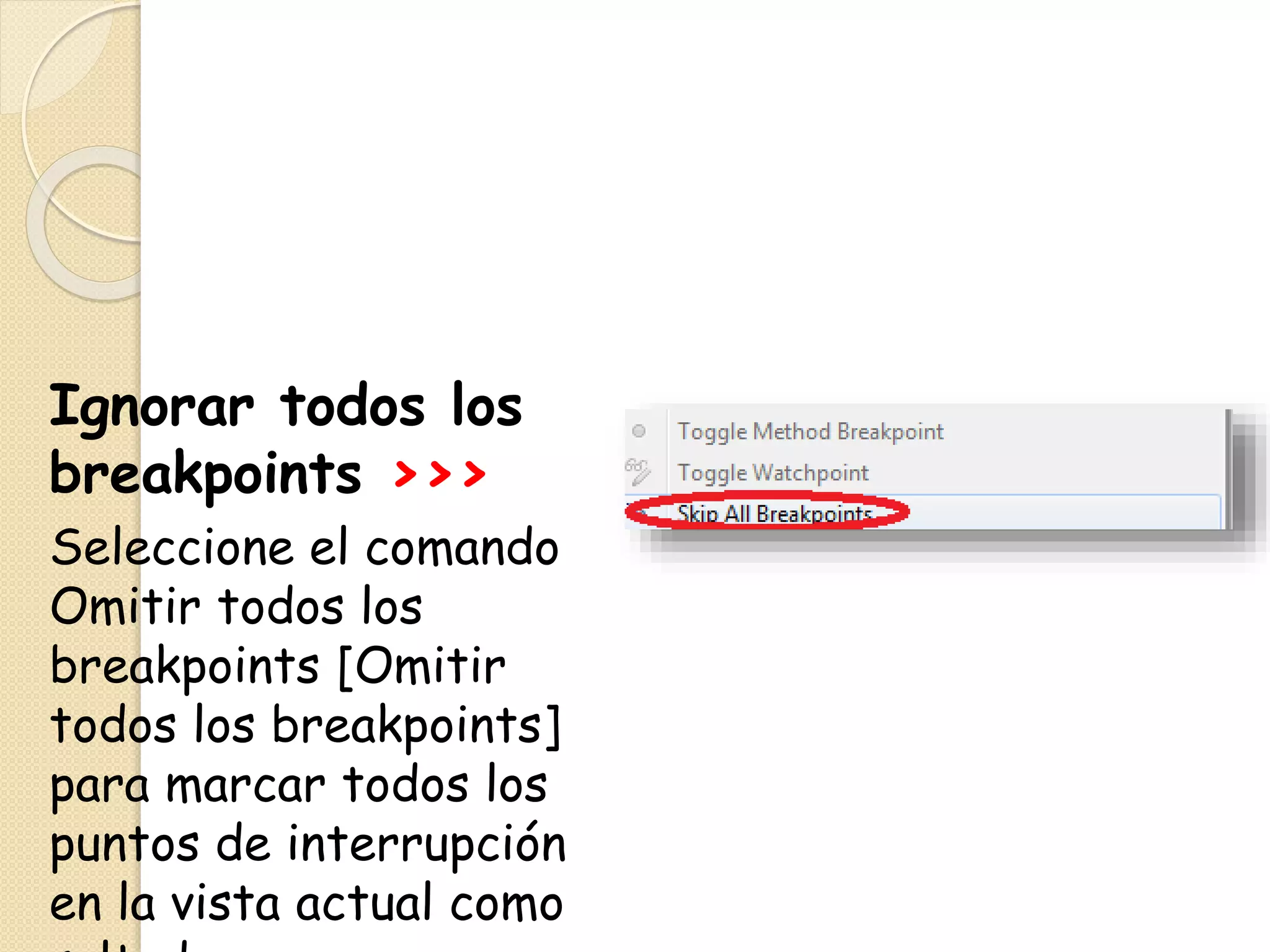 Ignorar todos los
breakpoints >>>
Seleccione el comando
Omitir todos los
breakpoints [Omitir
todos los breakpoints]
para marcar todos los
puntos de interrupción
en la vista actual como
 