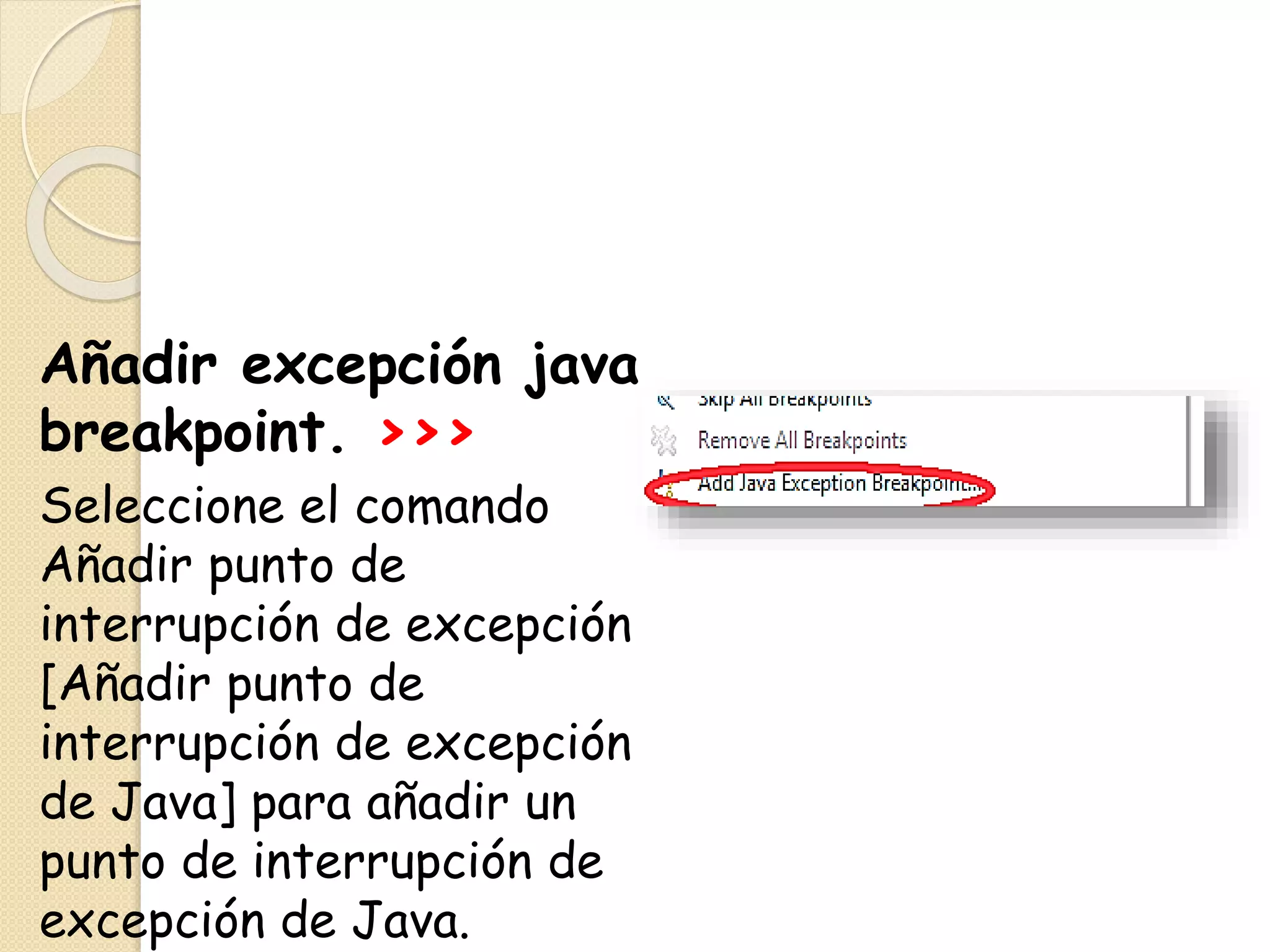 Añadir excepción java
breakpoint. >>>
Seleccione el comando
Añadir punto de
interrupción de excepción
[Añadir punto de
interrupción de excepción
de Java] para añadir un
punto de interrupción de
excepción de Java.
 