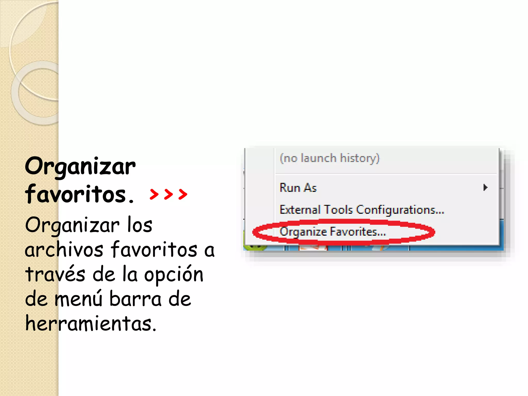 Organizar
favoritos. >>>
Organizar los
archivos favoritos a
través de la opción
de menú barra de
herramientas.
 
