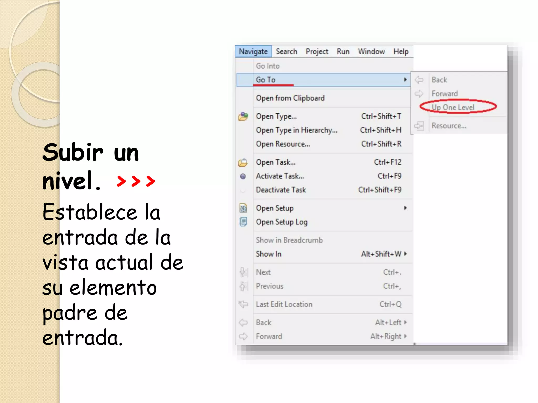 Subir un
nivel. >>>
Establece la
entrada de la
vista actual de
su elemento
padre de
entrada.
 
