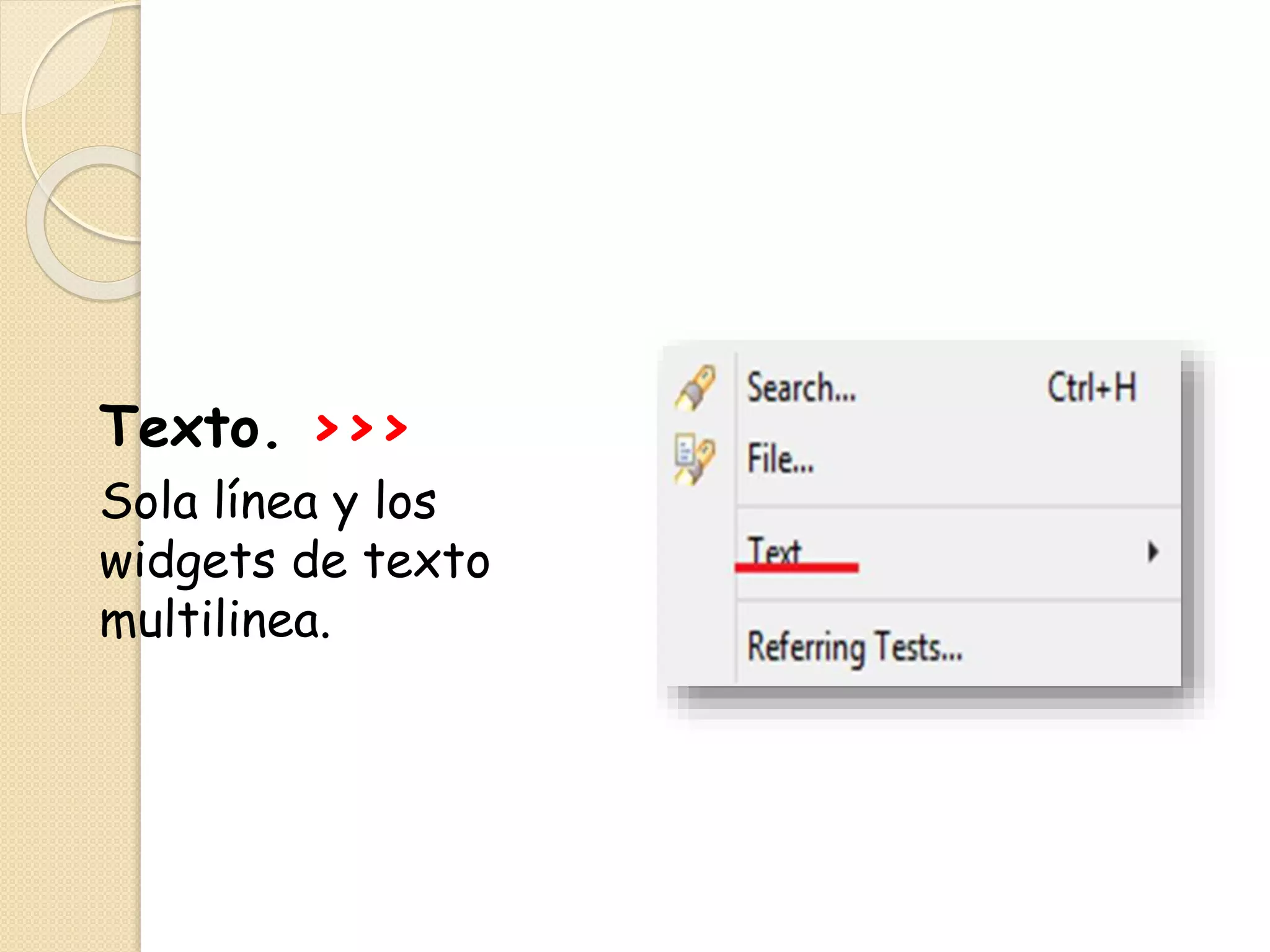 Texto. >>>
Sola línea y los
widgets de texto
multilinea.
 