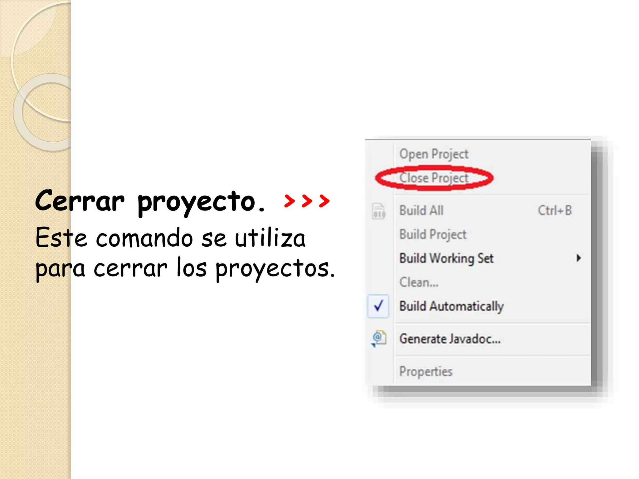 Cerrar proyecto. >>>
Este comando se utiliza
para cerrar los proyectos.
 