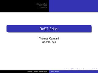 reStructuredText
               ReST Editor
               Questions ?




                ReST Editor

               Thomas Calmant
                 isandlaTech




Thomas Calmant isandlaTech    ReST Editor
 