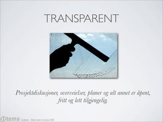 TRANSPARENT




Prosjektdiskusjoner, overveielser, planer og alt annet er åpent,
                    fritt og lett tilgjengelig.

  Eclipse - Ikke bare en Java IDE
 