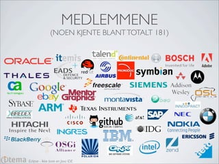 MEDLEMMENE
               (NOEN KJENTE BLANT TOTALT 181)




Eclipse - Ikke bare en Java IDE
 