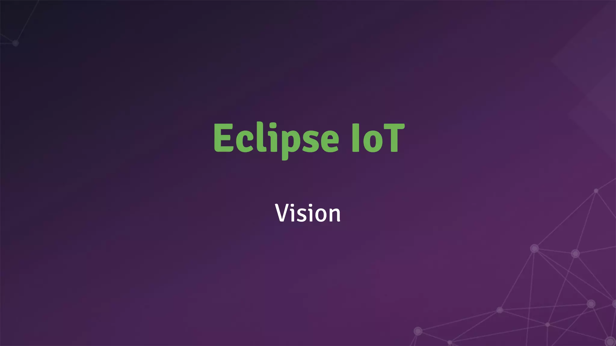 Eclipse IoT
Vision
 