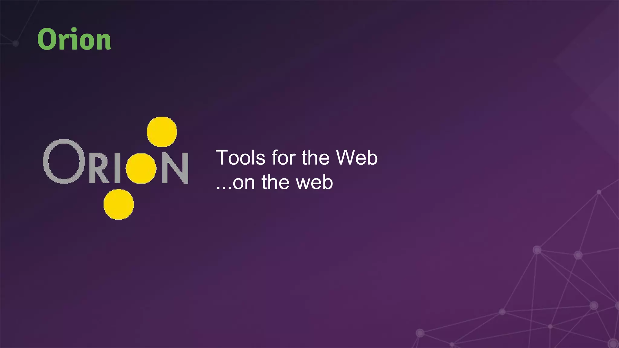 Orion
Tools for the Web
...on the web
 