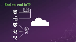 End-to-end IoT?
 