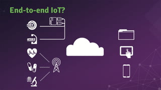 End-to-end IoT?
 